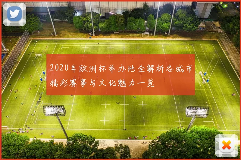 2020年欧洲杯举办地全解析各城市精彩赛事与文化魅力一览